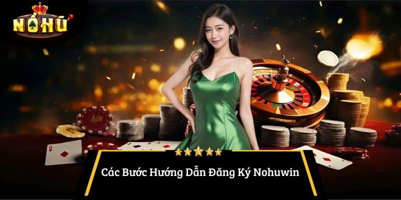 Các Bước Hướng Dẫn Đăng Ký Nohuwin