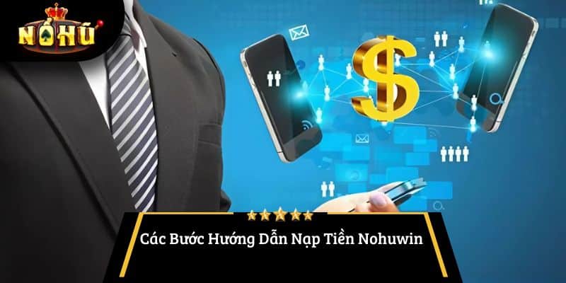 Các Bước Hướng Dẫn Nạp Tiền Nohuwin 