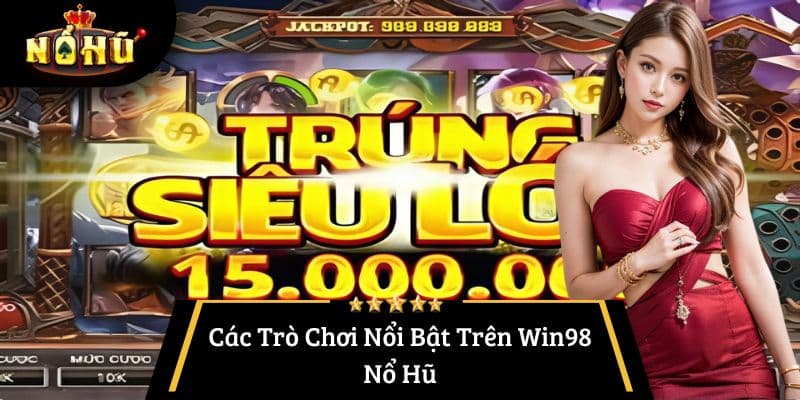 Các Trò Chơi Nổi Bật Trên Win98 Nổ Hũ