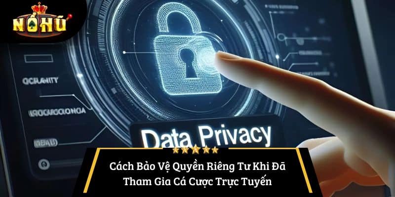 Cách Bảo Vệ Quyền Riêng Tư Khi Đã Tham Gia game giải trí Trực Tuyến