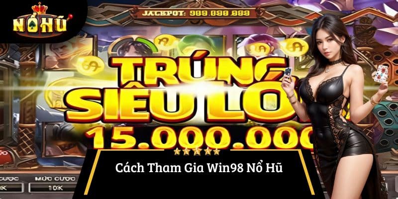 Cách Tham Gia Win98 Nổ Hũ