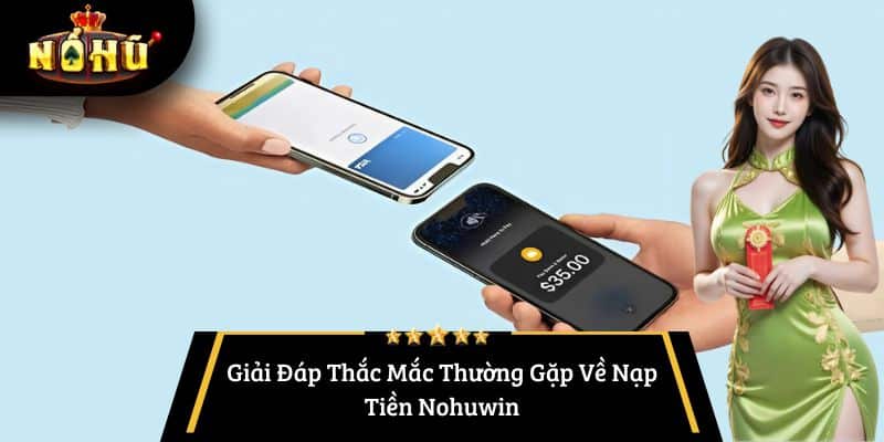 Giải Đáp Thắc Mắc Thường Gặp Về Nạp Tiền Nohuwin 