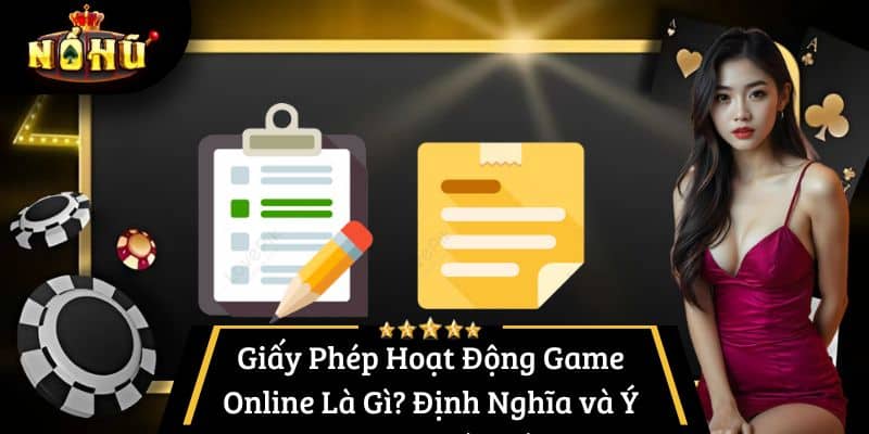 Giấy Phép Hoạt Động Game Online Là Gì? Định Nghĩa và Ý Nghĩa Pháp Lý
