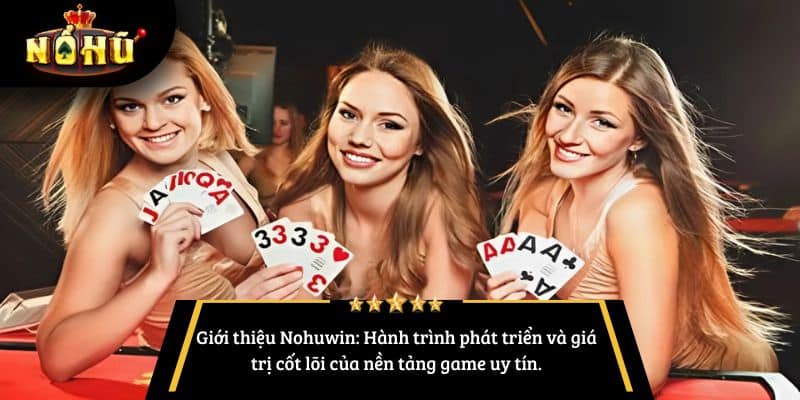 Giới thiệu Nohuwin: Hành trình phát triển và giá trị cốt lõi của nền tảng game uy tín.