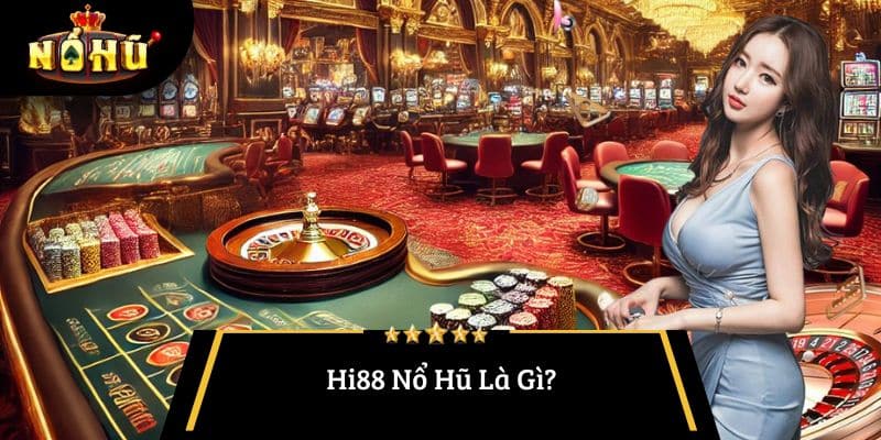Hi88 Nổ Hũ Là Gì?