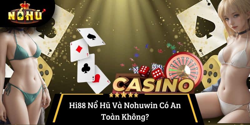 Hi88 Nổ Hũ Và Nohuwin Có An Toàn Không?