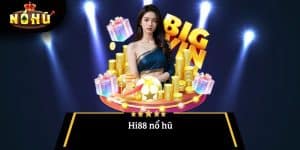 Hi88 nổ hũ – Săn thưởng lớn mỗi ngày, chơi là trúng ngay!