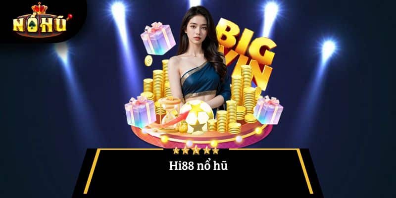 Hi88 nổ hũ – Săn thưởng lớn mỗi ngày, chơi là trúng ngay!