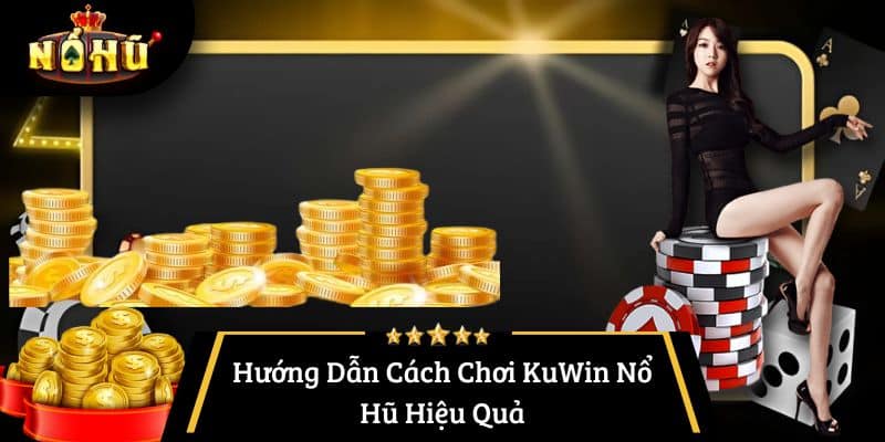Hướng Dẫn Cách Chơi KuWin Nổ Hũ Hiệu Quả