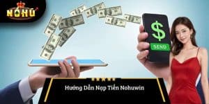Hướng Dẫn Nạp Tiền Nohuwin Nhanh Chóng và An Toàn