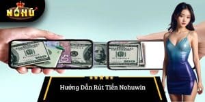 Hướng Dẫn Rút Tiền Nohuwin - An Toàn, Nhanh Chóng và Dễ Dàng