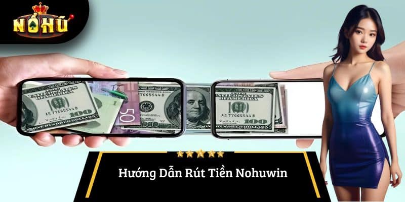 Hướng Dẫn Rút Tiền Nohuwin - An Toàn, Nhanh Chóng và Dễ Dàng