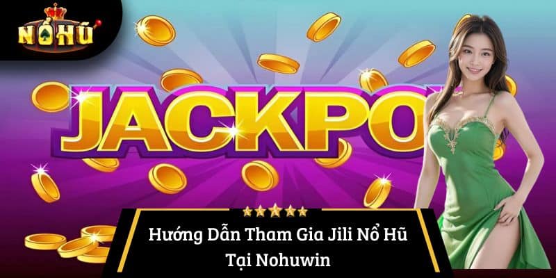 Hướng Dẫn Tham Gia Jili Nổ Hũ Tại Nohuwin