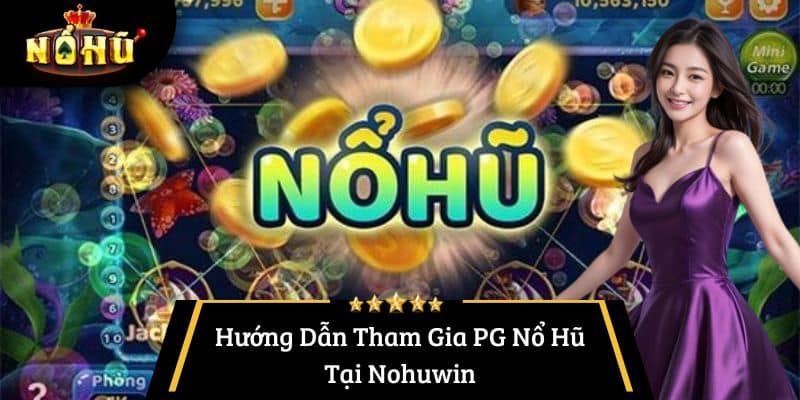 Hướng Dẫn Tham Gia PG Nổ Hũ Tại Nohuwin