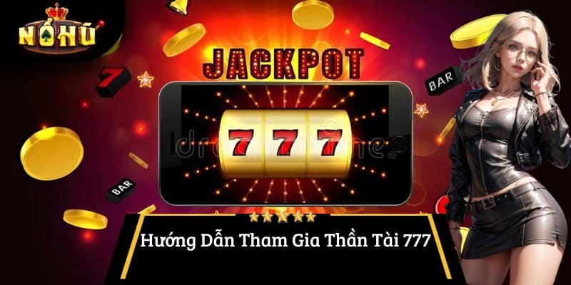 Hướng Dẫn Tham Gia Thần Tài 777