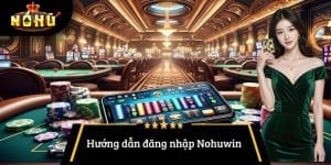 Hướng dẫn đăng nhập Nohuwin chi tiết cho người mới bắt đầu
