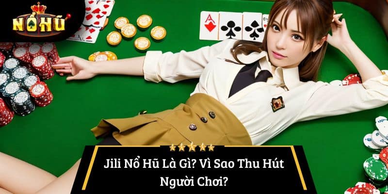 Jili Nổ Hũ Là Gì? Vì Sao Thu Hút Người Chơi?