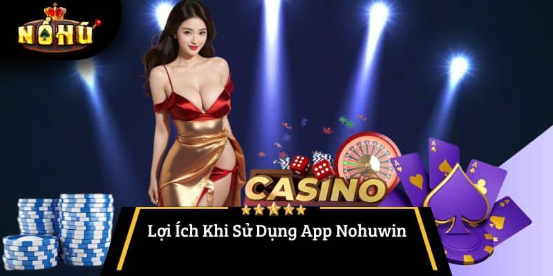 Lợi Ích Khi Sử Dụng App Nohuwin