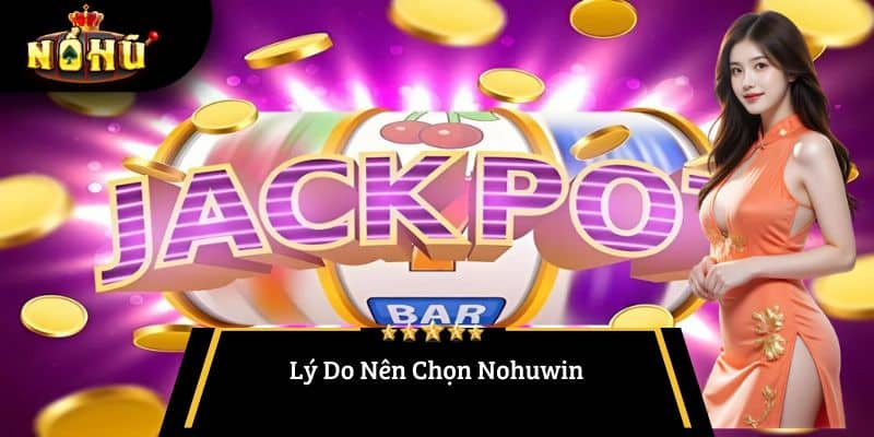 Lý Do Nên Chọn Nohuwin