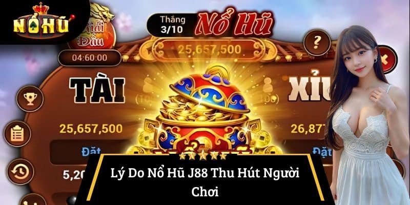 Lý Do Nổ Hũ J88 Thu Hút Người Chơi