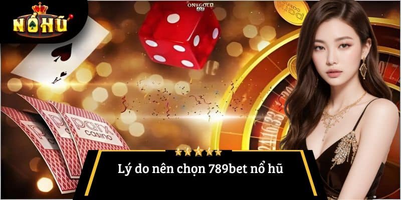 Lý do nên chọn 789bet nổ hũ