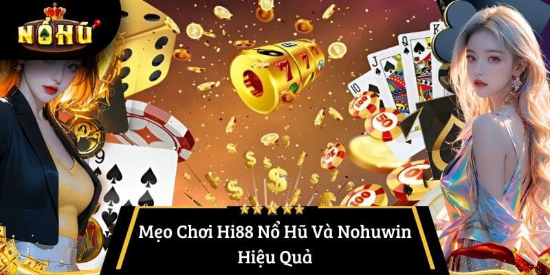 Mẹo Chơi Hi88 Nổ Hũ Và Nohuwin Hiệu Quả