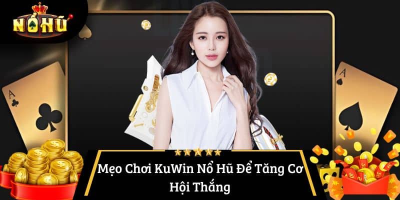 Mẹo Chơi KuWin Nổ Hũ Để Tăng Cơ Hội Thắng