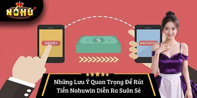 Những Lưu Ý Quan Trọng Để Rút Tiền Nohuwin Diễn Ra Suôn Sẻ