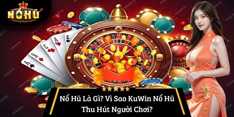 Nổ Hũ Là Gì? Vì Sao KuWin Nổ Hũ Thu Hút Người Chơi?