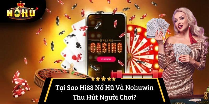 Tại Sao Hi88 Nổ Hũ Và Nohuwin Thu Hút Người Chơi?