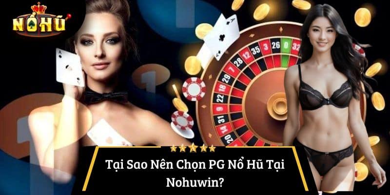 Tại Sao Nên Chọn PG Nổ Hũ Tại Nohuwin?