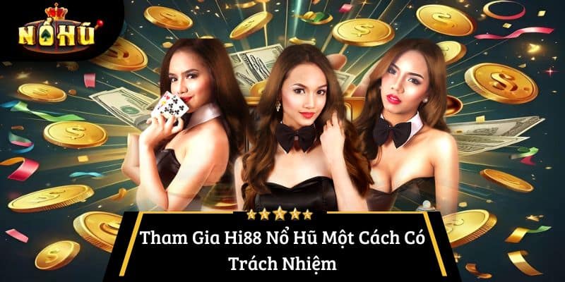 Tham Gia Hi88 Nổ Hũ Một Cách Có Trách Nhiệm
