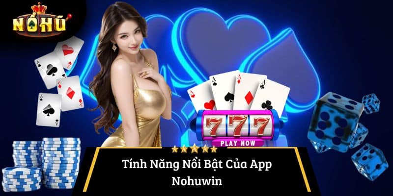 Tính Năng Nổi Bật Của App Nohuwin