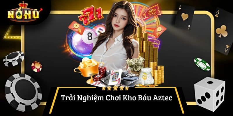 Trải Nghiệm Chơi Kho Báu Aztec